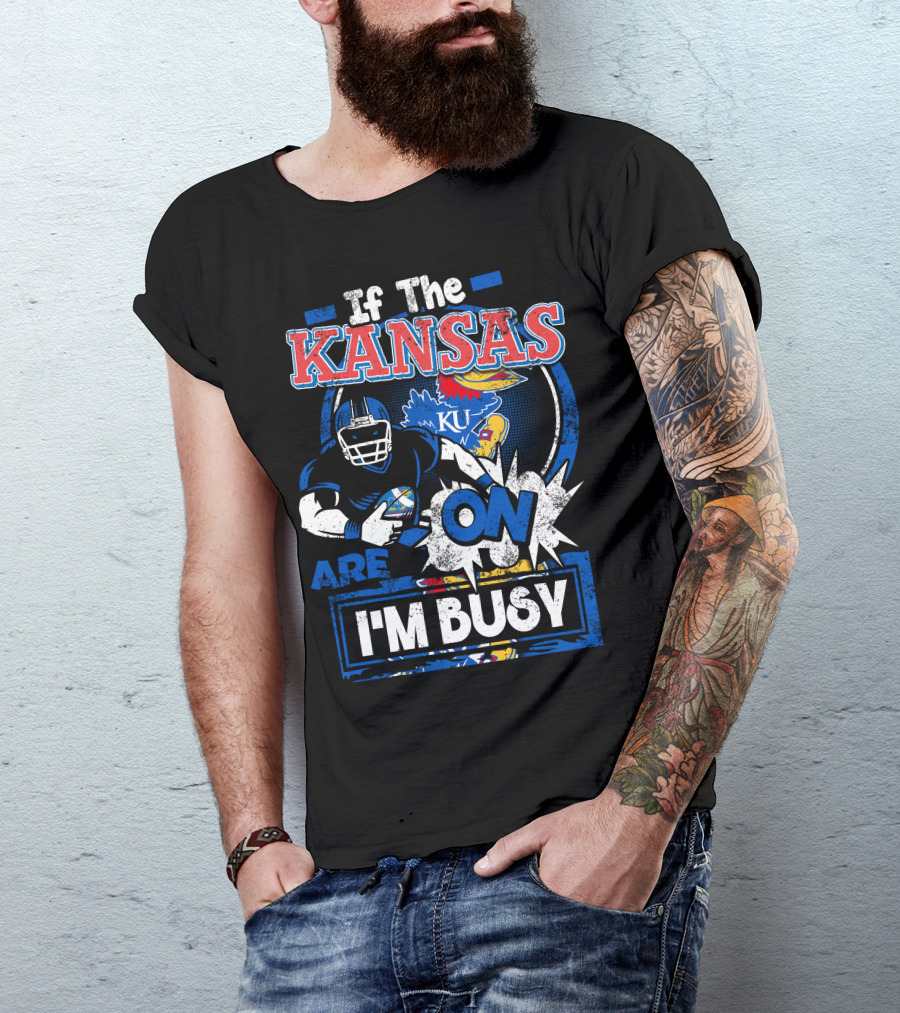 If The Kansas Jayhawks Are On I'm Busy T-Shirt
