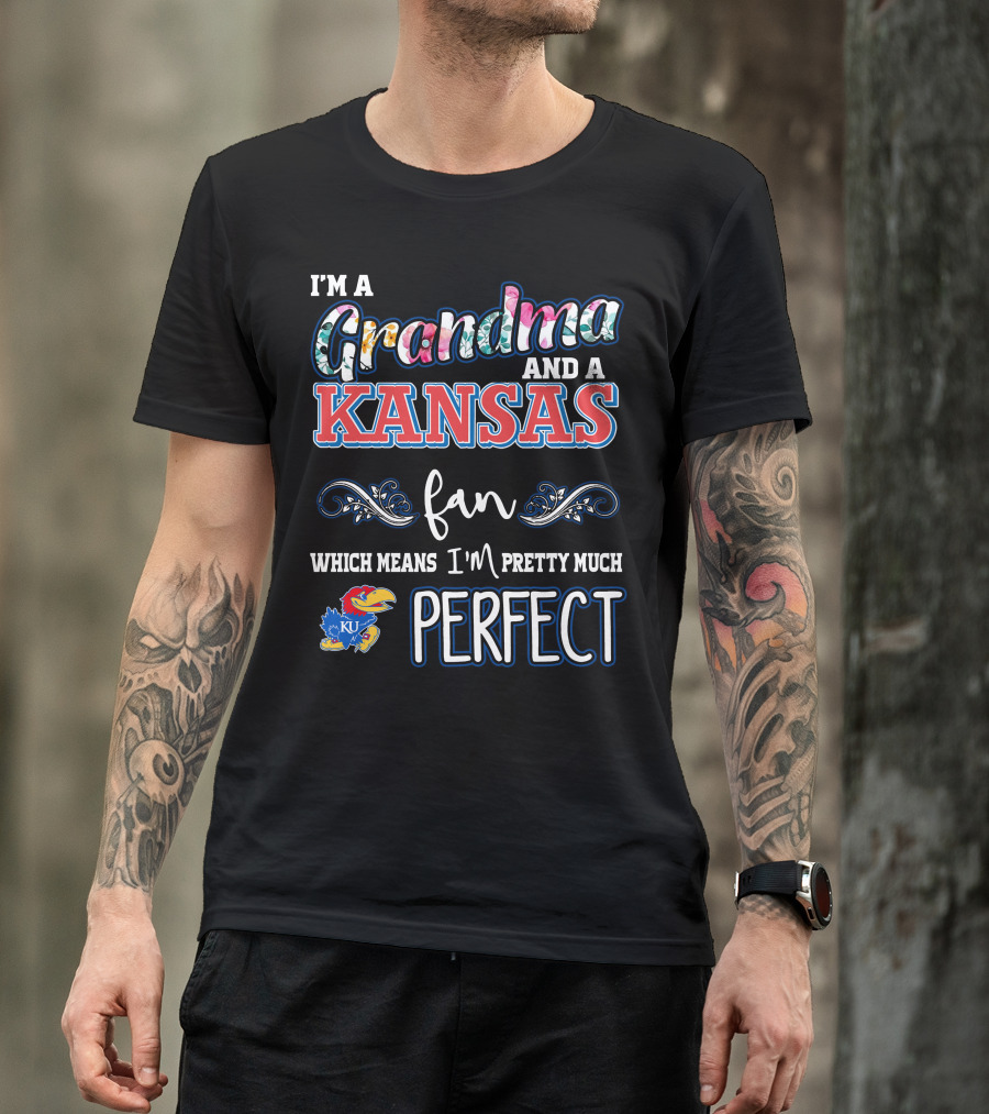 I'm A Grandma And A Kansas Fan Which Means I'm Pretty Much Perfect T-Shirt