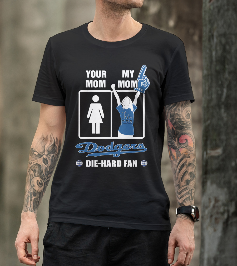 Your Mom My Mom Dodgers Die-Hard Fan T-Shirt