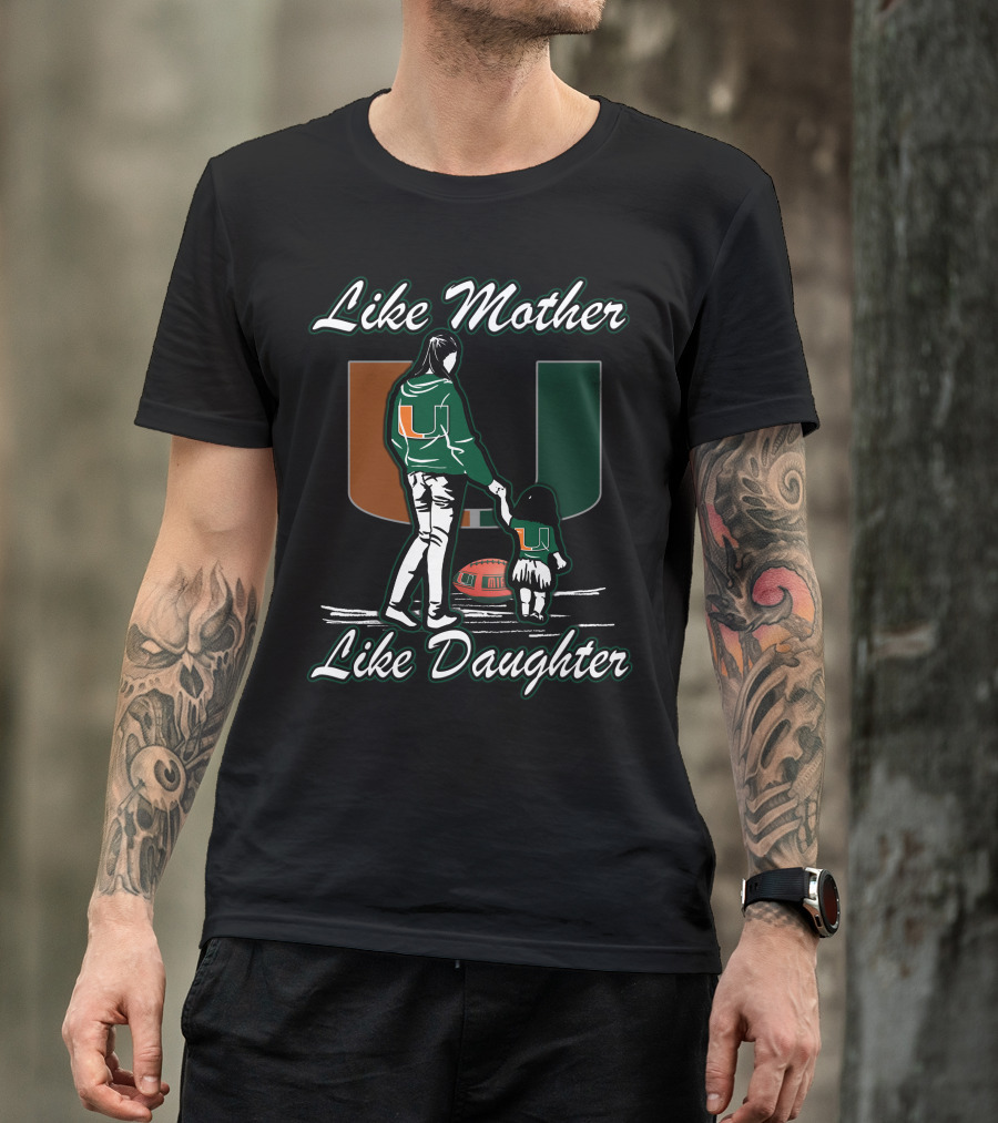 Like Mother Like Daughter Miami Hurricanes Football U T-Shirt