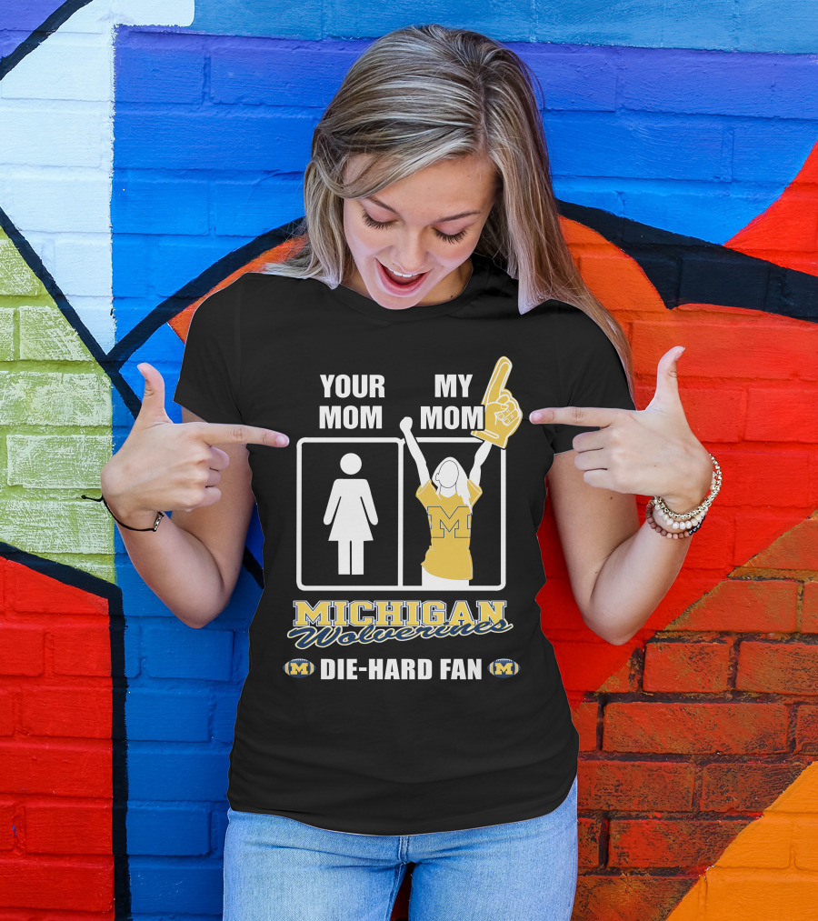 Your Mom My Mom Michigan Wolverines Die-Hard Fan T-Shirt