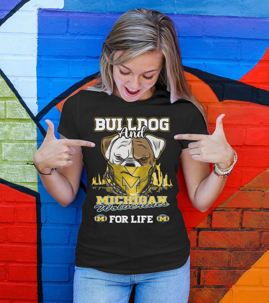 Bulldog And Michigan Wolverines For Life T-Shirt