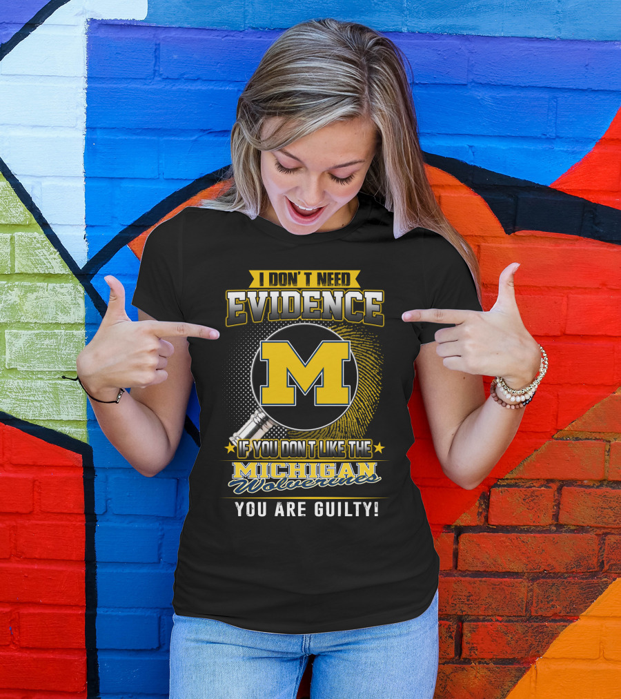 I Don't Need Evidence Michigan Wolverines You Are Guilty T-Shirt