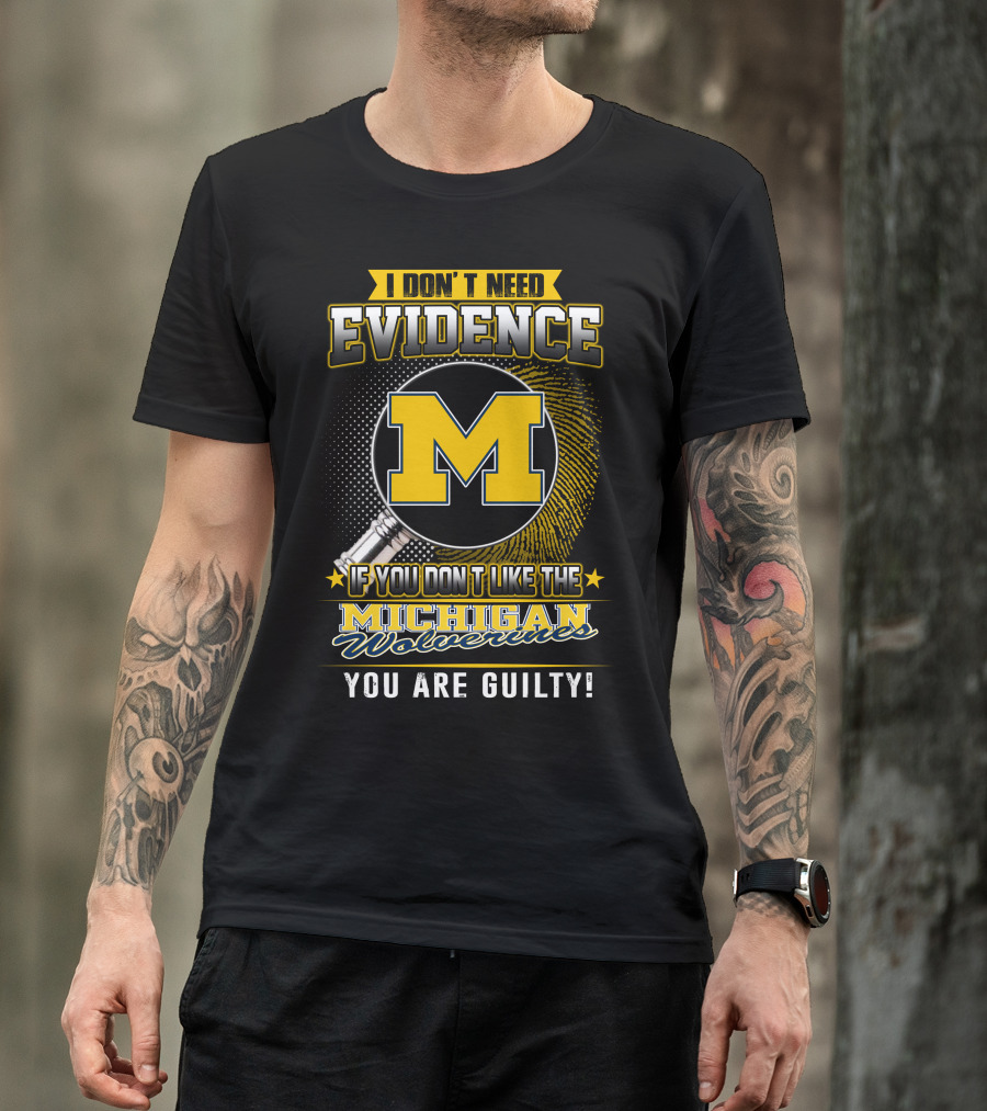I Don't Need Evidence Michigan Wolverines You Are Guilty T-Shirt