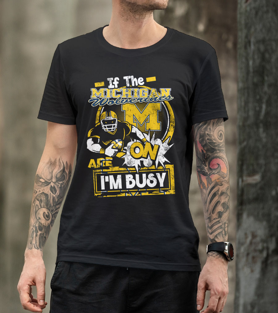 If The Michigan Wolverines Are On I'm Busy T-Shirt