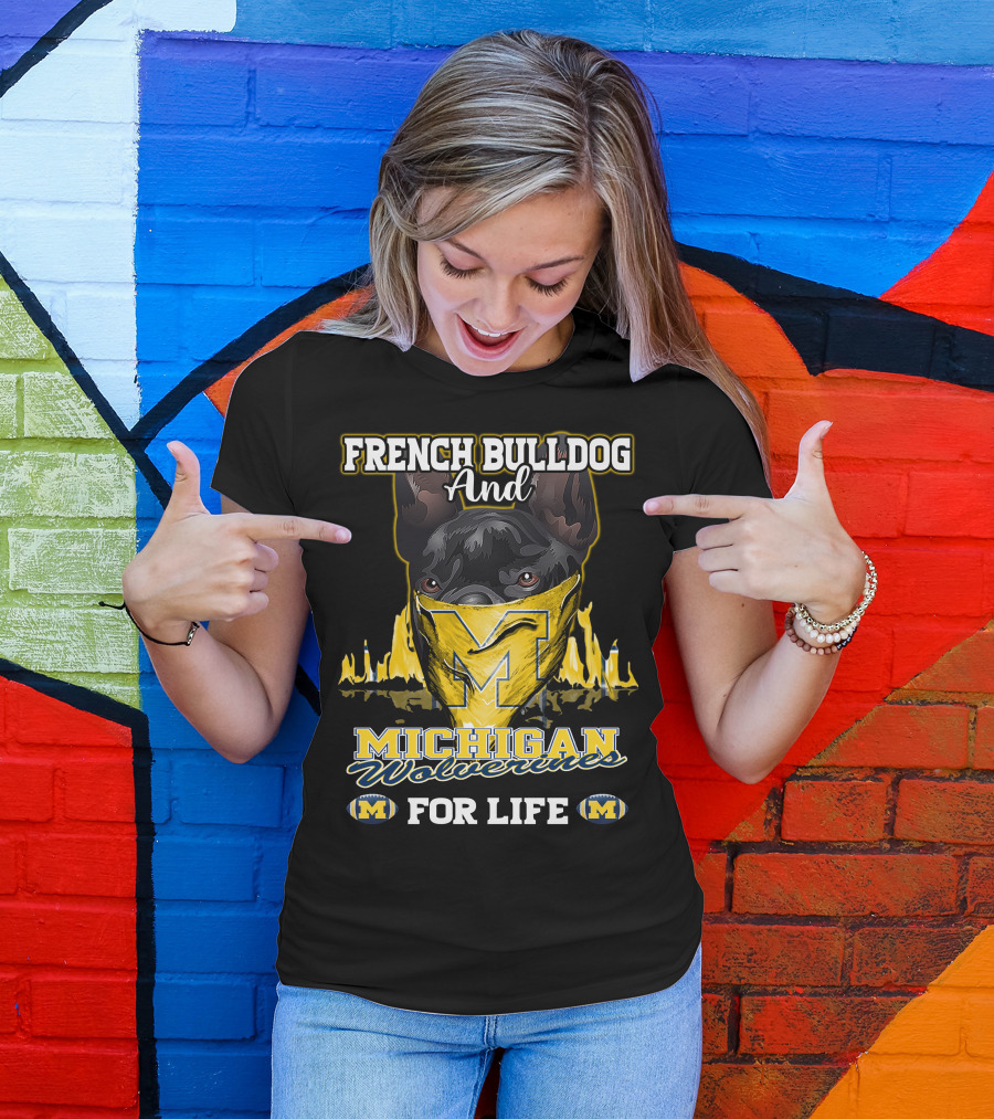 French Bulldog And Michigan Wolverines For Life T-Shirt