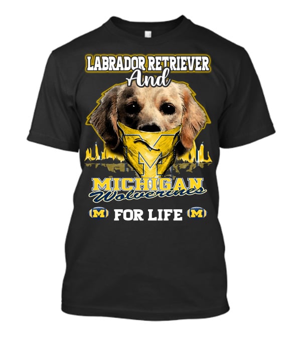 Labrador Retriever And Michigan Wolverines For Life T-Shirt
