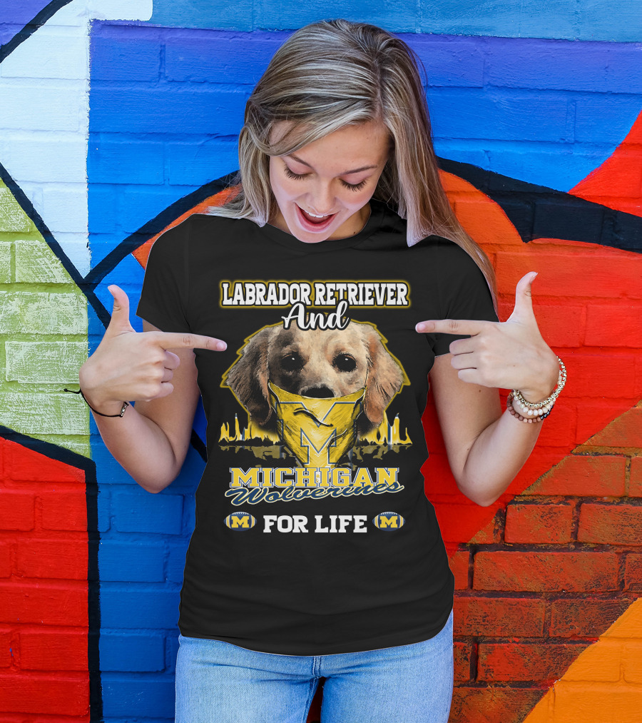Labrador Retriever And Michigan Wolverines For Life T-Shirt