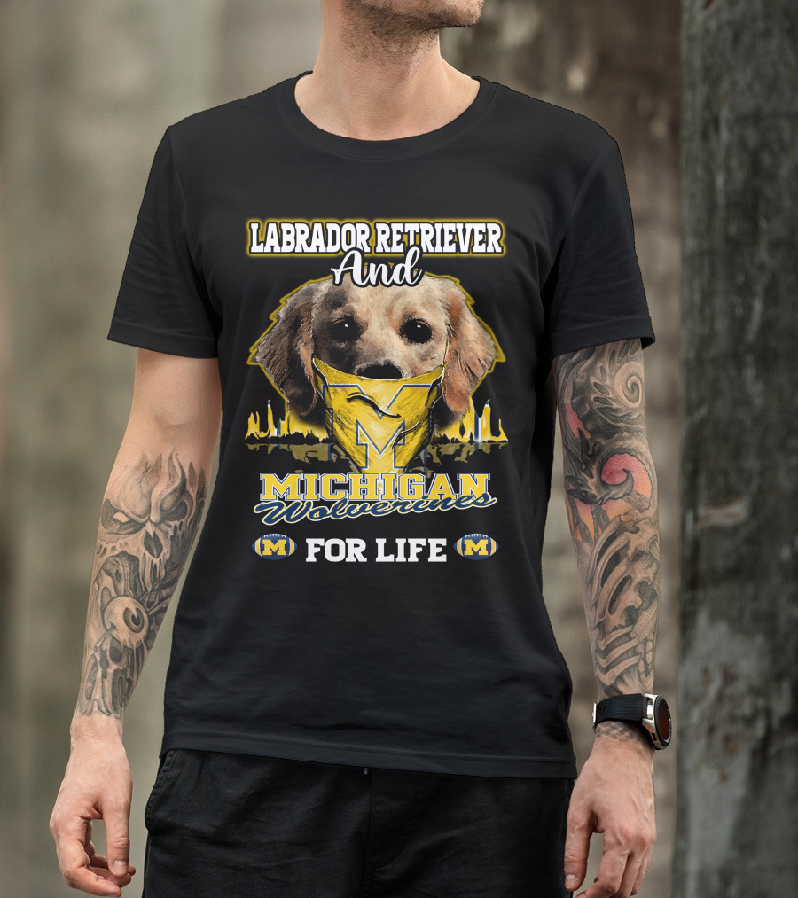 Labrador Retriever And Michigan Wolverines For Life T-Shirt