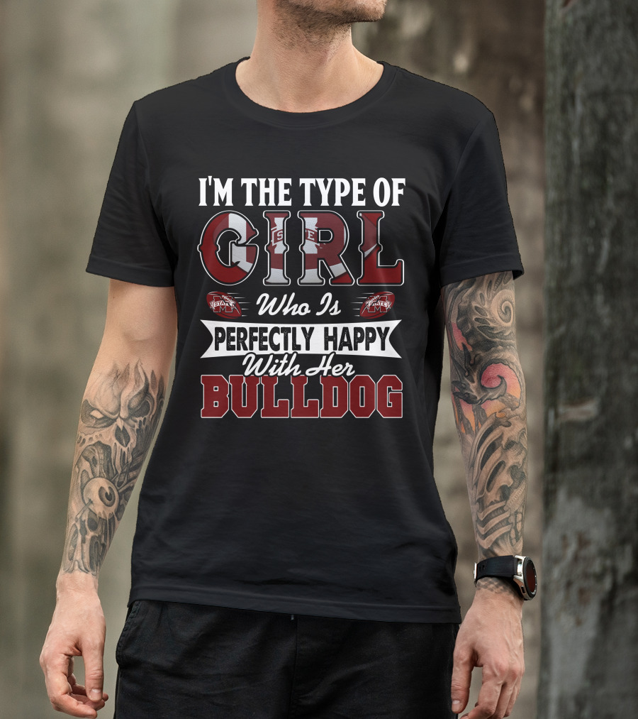 I'm The Type Of Girl Who Is Perfectly Happy With Her Mississippi State Bulldogs T-Shirt