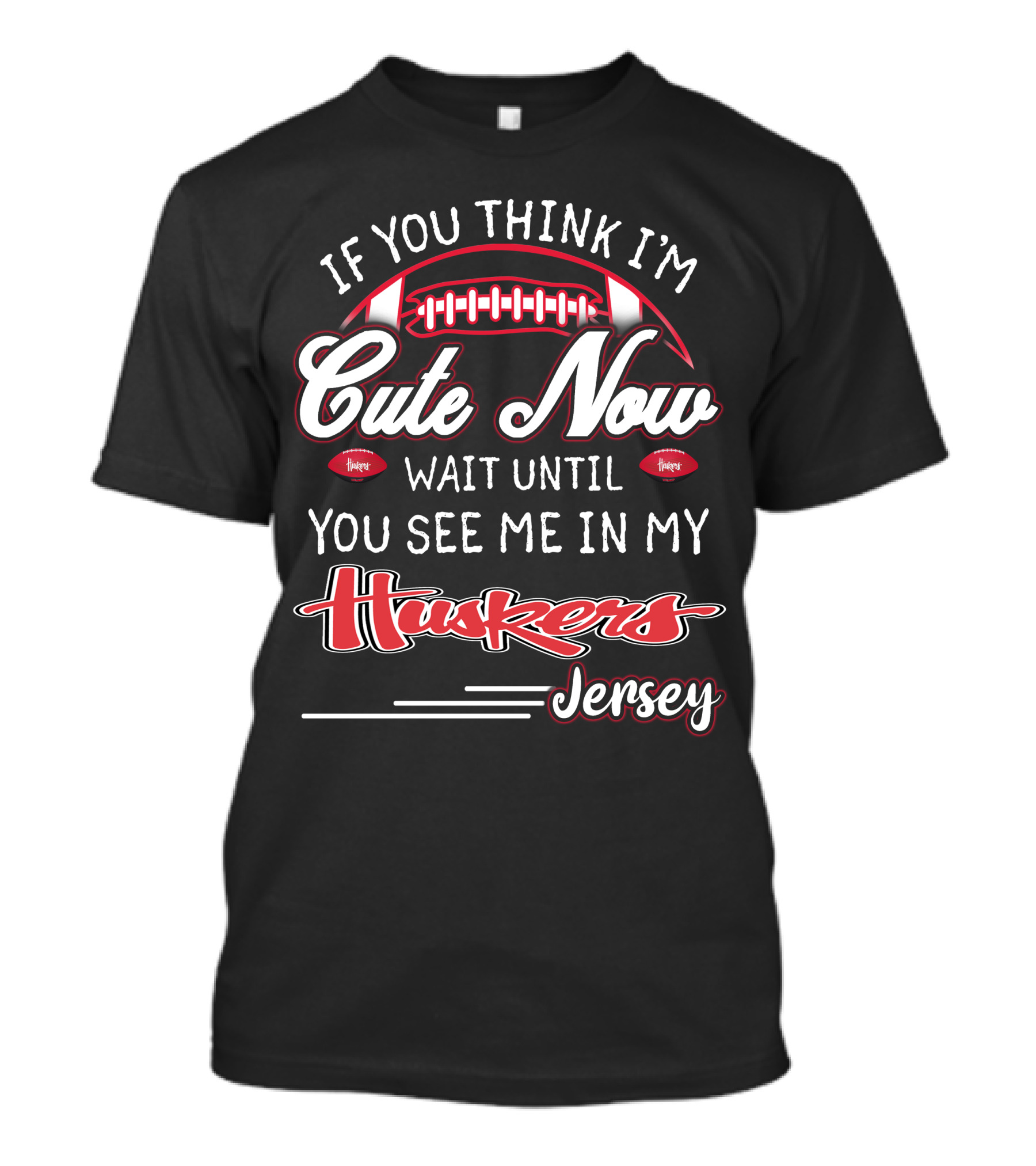 If You Think I'm Cute Now Wait Until You See Me In My Huskers Jersey T-Shirt