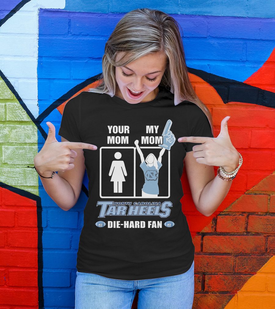 Your Mom My Mom North Carolina Tar Heels Die-Hard Fan T-Shirt