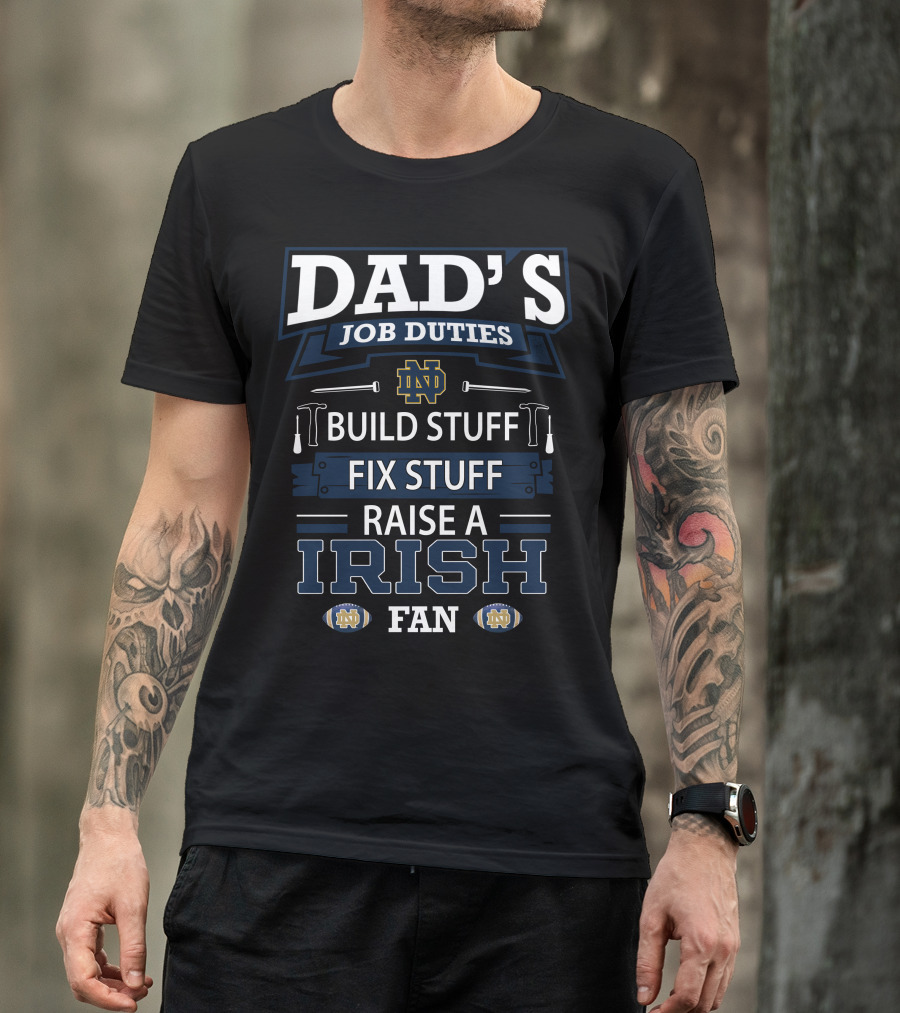 Dad's Job Duties Build Stuff Fix Stuff Raise A Irish Fan Notre Dame Fighting Irish T-Shirt