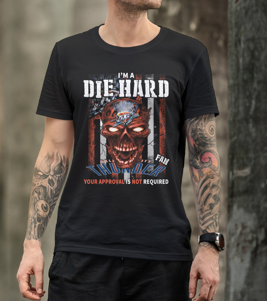 I'm A Die Hard Oklahoma City Thunder Fan Your Approval Is Not Required T-Shirt