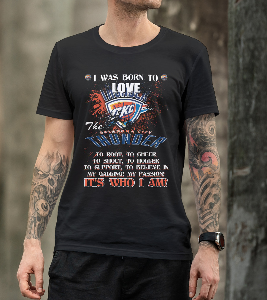I Was Born To Love OKC Thunder It's Who I Am T-Shirt