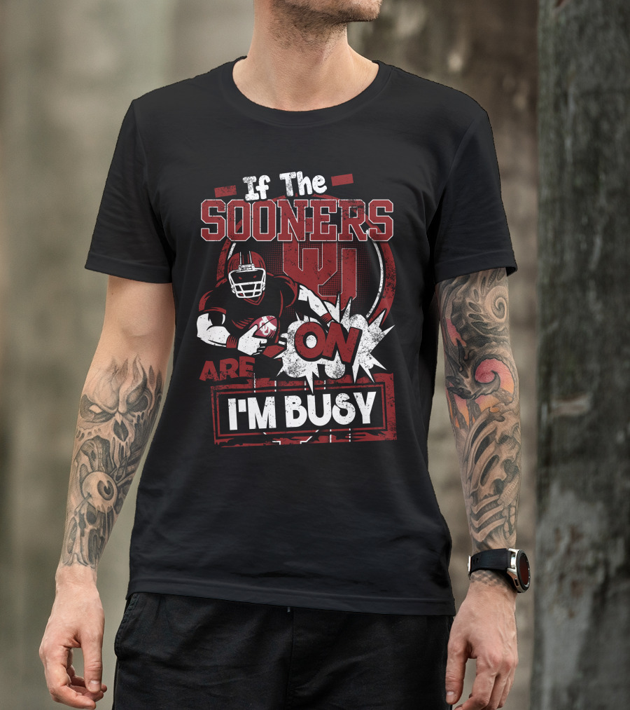 If The Sooners Are On I'm Busy Football Fan T-Shirt