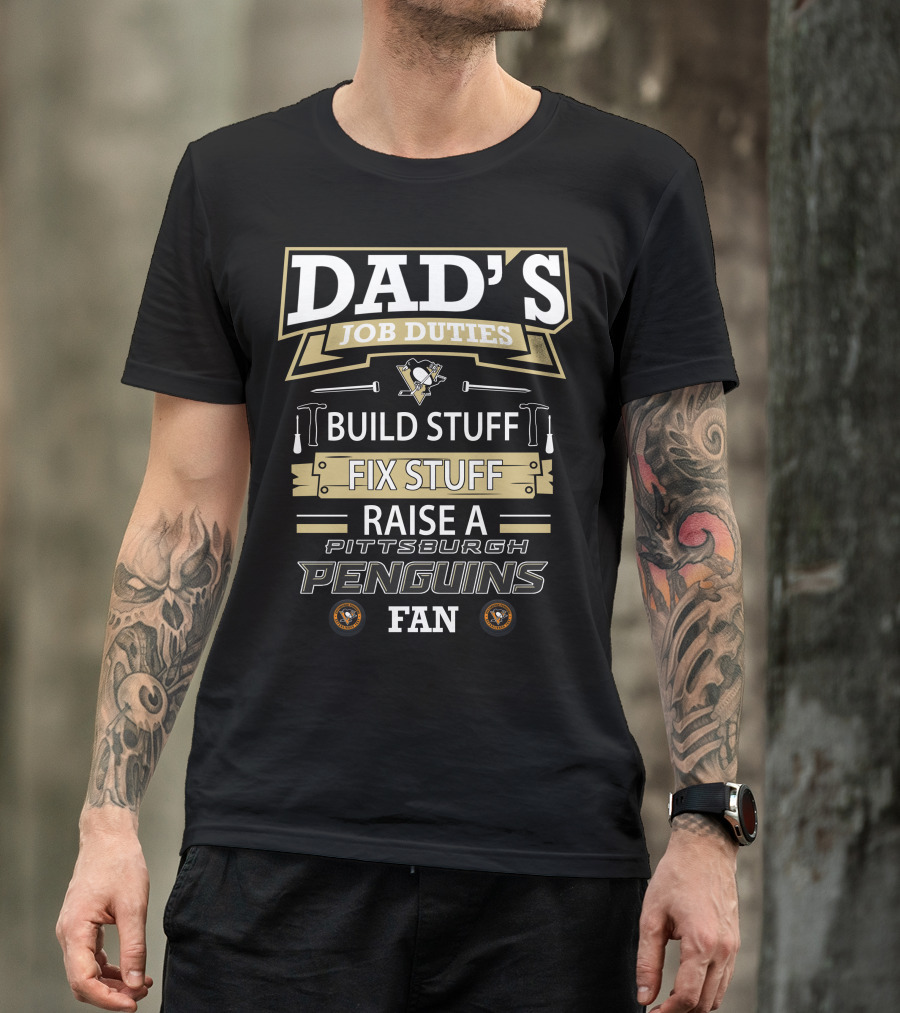 Dad's Job Duties Build Stuff Fix Stuff Raise A Pittsburgh Penguins Fan T-Shirt