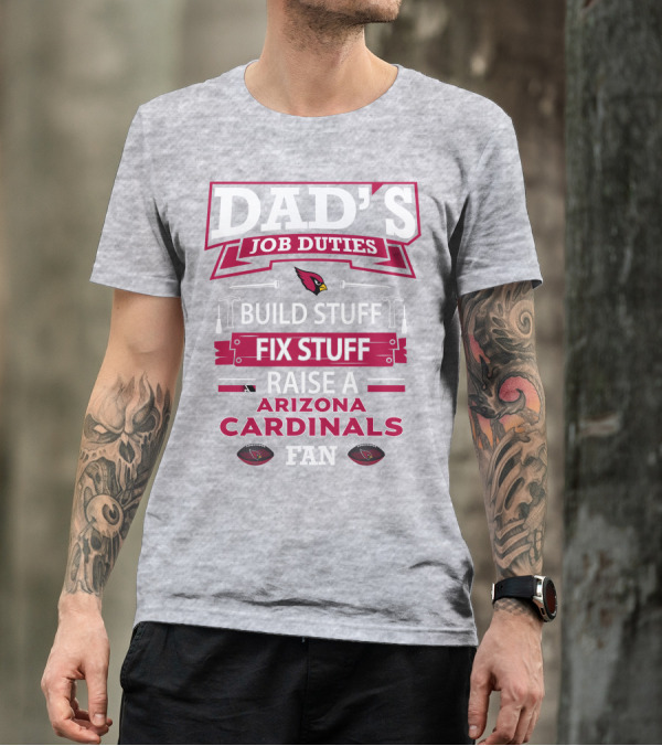 Dad's Job Duties Build Stuff Fix Stuff Raise A Arizona Cardinals Fan T-Shirt