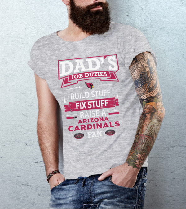 Dad's Job Duties Build Stuff Fix Stuff Raise A Arizona Cardinals Fan T-Shirt