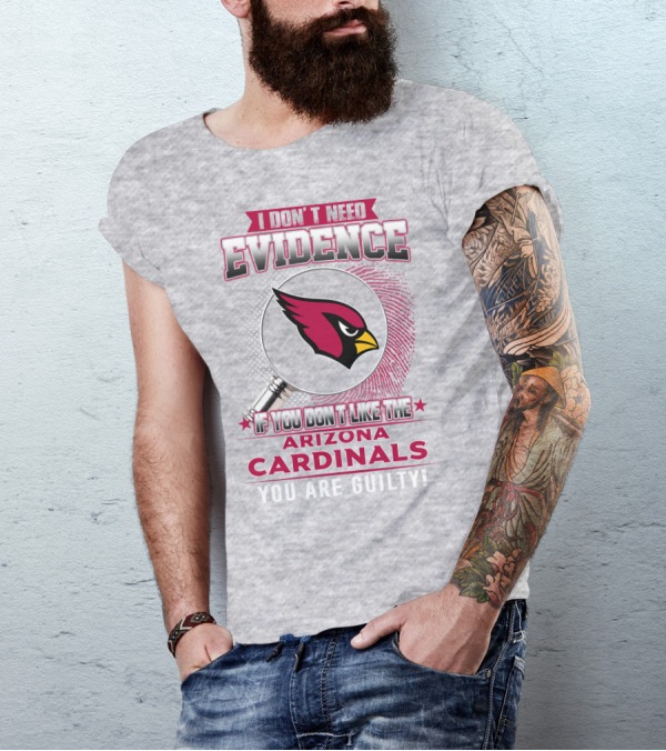 I Don't Need Evidence Arizona Cardinals You Are Guilty T-Shirt