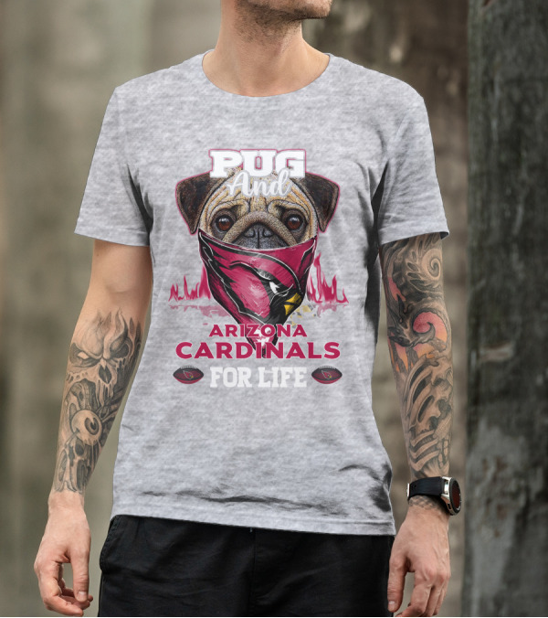 Pug And Arizona Cardinals For Life T-Shirt