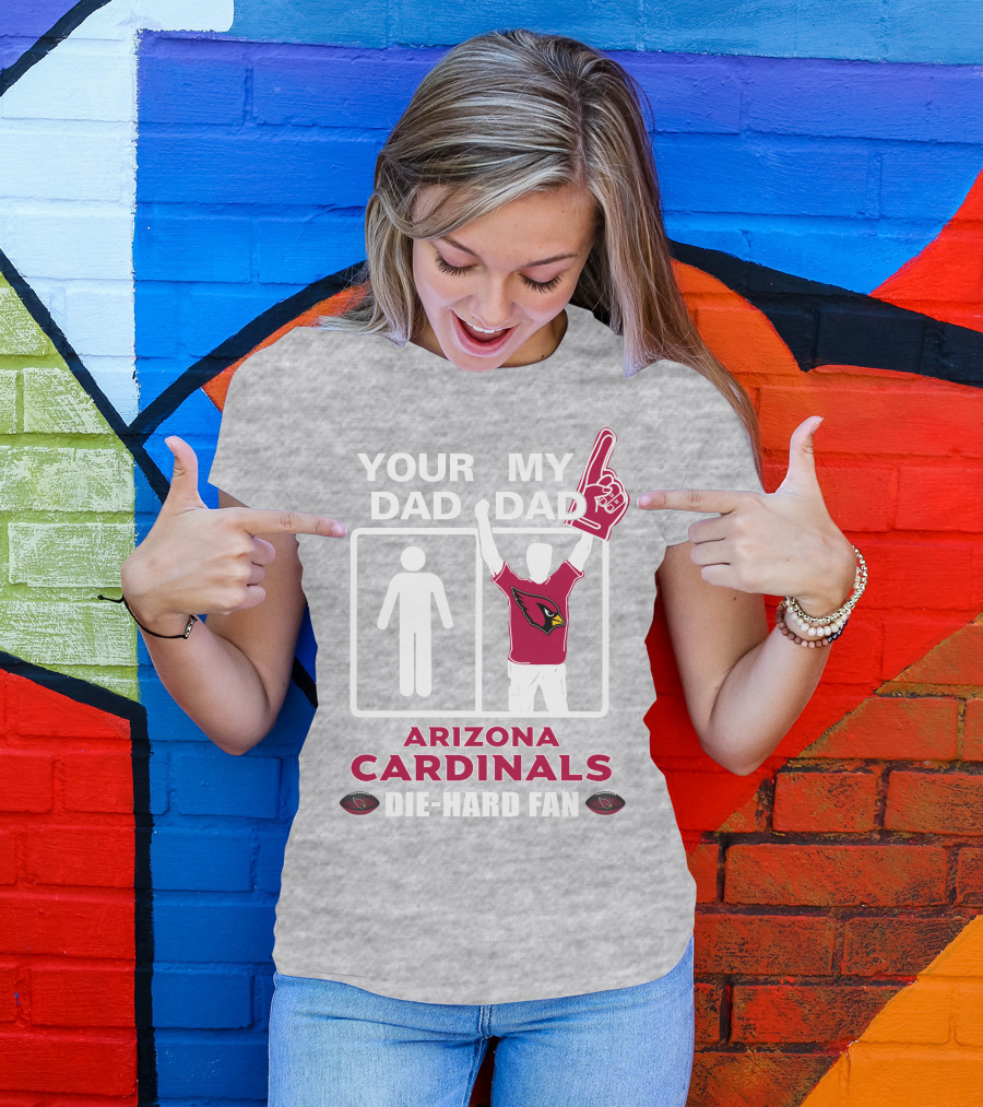 Your Dad My Dad Arizona Cardinals Die-Hard Fan T-Shirt