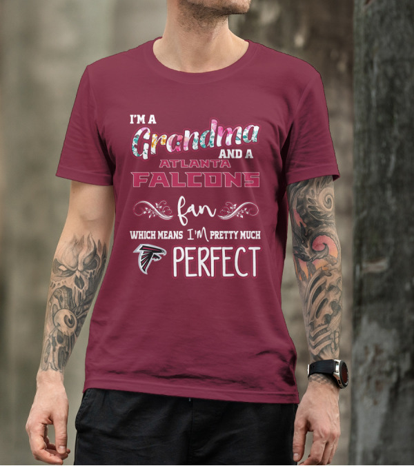 I'm A Grandma And A Atlanta Falcons Fan Which Means I'm Pretty Much Perfect T-Shirt
