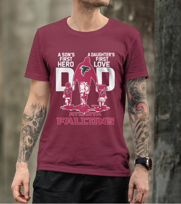 Atlanta Falcons A Son's First Hero A Daughter's First Love Dad T-Shirt