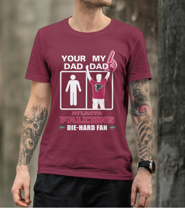 YOUR DAD MY DAD ATLANTA FALCONS DIE-HARD FAN T-Shirt