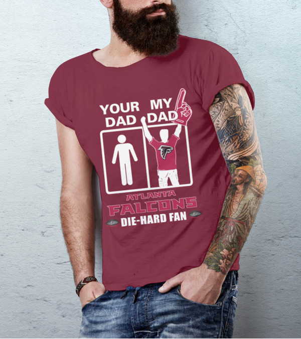 YOUR DAD MY DAD ATLANTA FALCONS DIE-HARD FAN T-Shirt