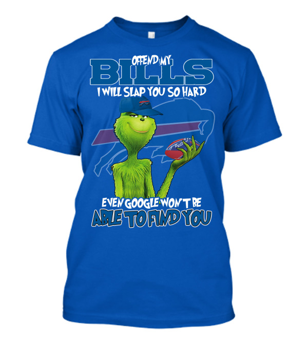 Offend My Bills I Will Slap You So Hard Grinch Buffalo Bills Even Google Won't Be Able To Find You T-Shirt