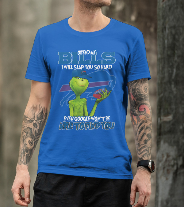 Offend My Bills I Will Slap You So Hard Grinch Buffalo Bills Even Google Won't Be Able To Find You T-Shirt