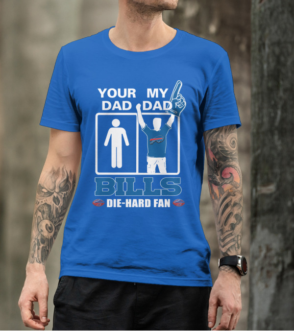 YOUR DAD MY DAD BILLS DIE-HARD FAN T-Shirt