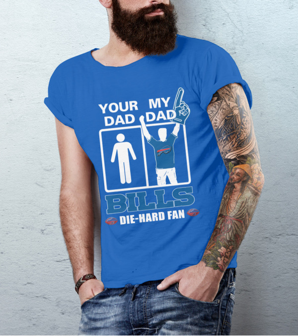 YOUR DAD MY DAD BILLS DIE-HARD FAN T-Shirt