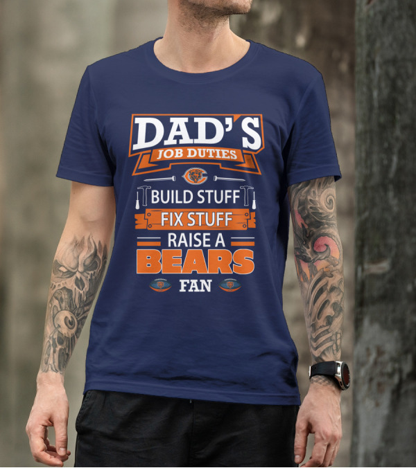 Dad's Job Duties Build Stuff Fix Stuff Raise A Bears Fan T-Shirt