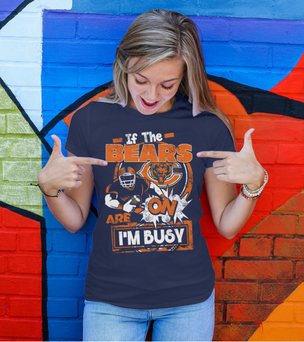 If The Bears Are On I'm Busy T-Shirt