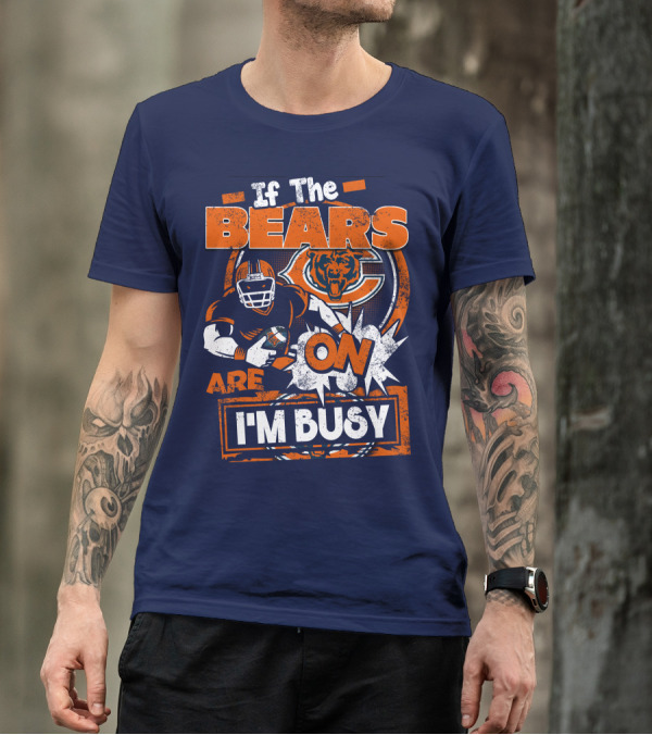 If The Bears Are On I'm Busy T-Shirt