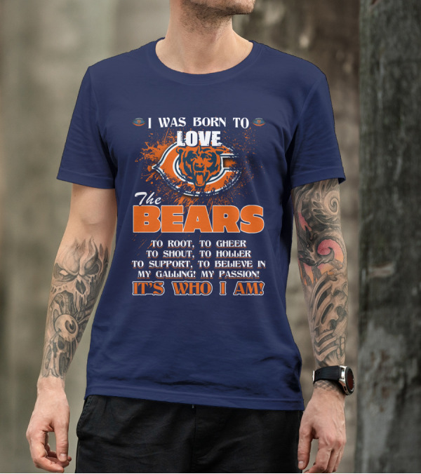 I Was Born To Love The Bears It's Who I Am T-Shirt