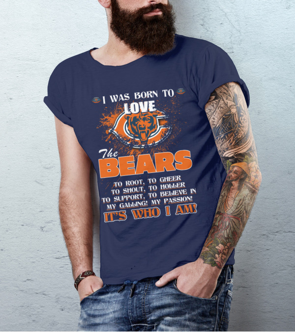 I Was Born To Love The Bears It's Who I Am T-Shirt