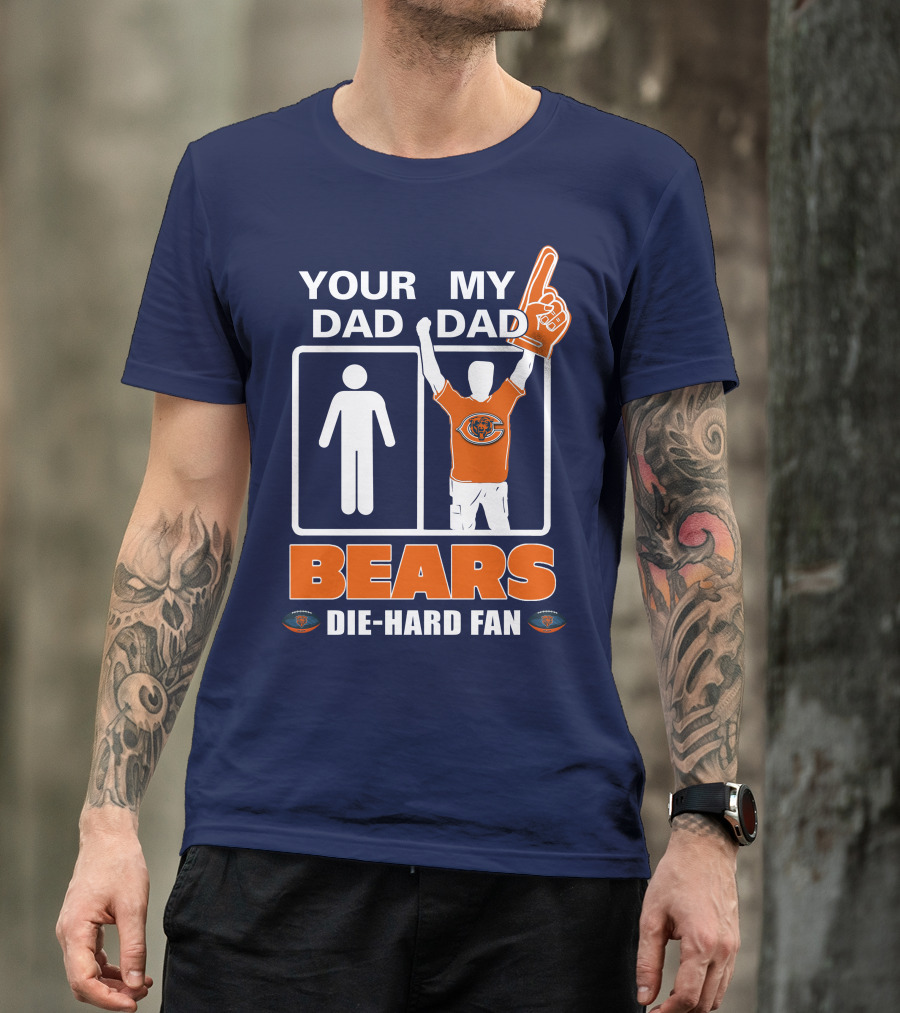 YOUR DAD MY DAD BEARS DIE-HARD FAN CHICAGO BEARS T-Shirt