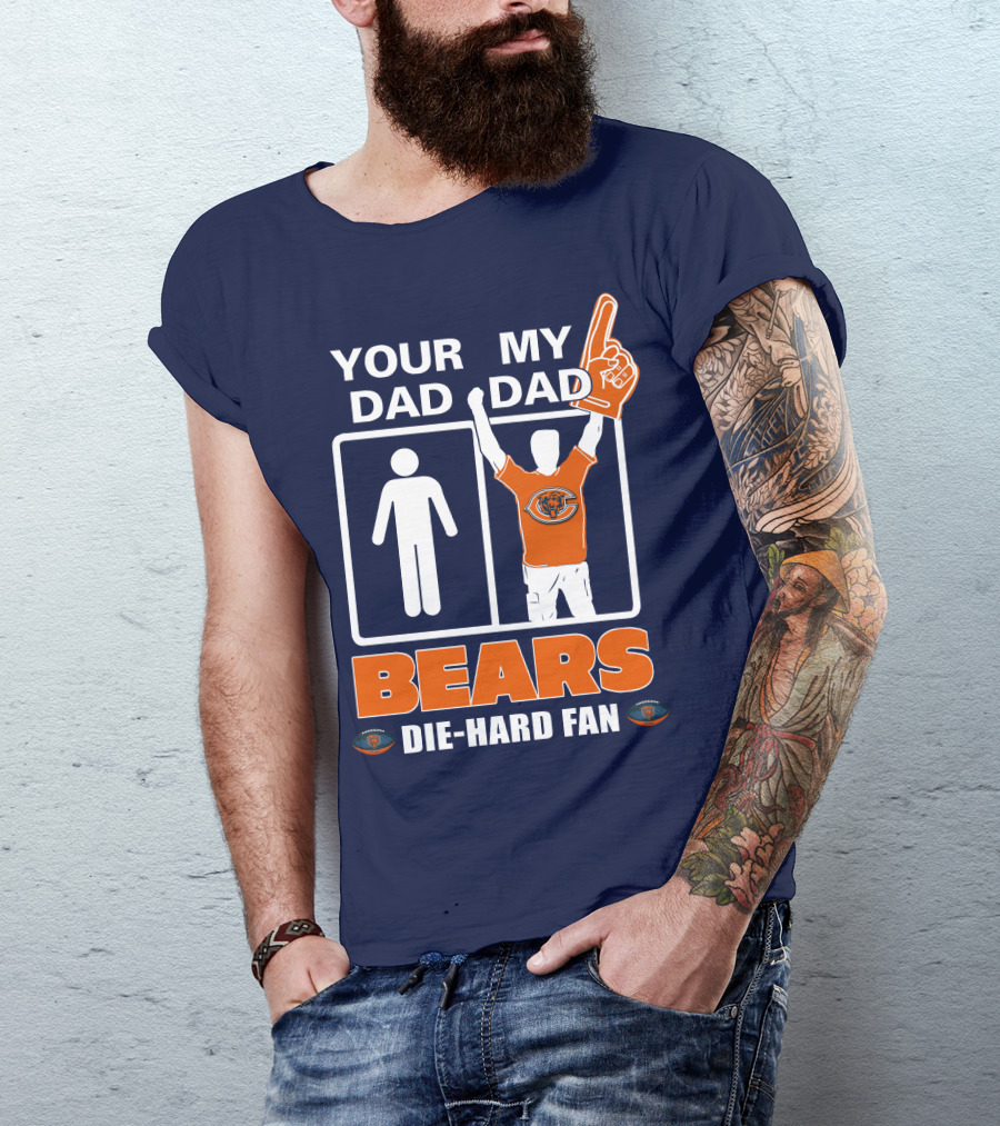 YOUR DAD MY DAD BEARS DIE-HARD FAN CHICAGO BEARS T-Shirt