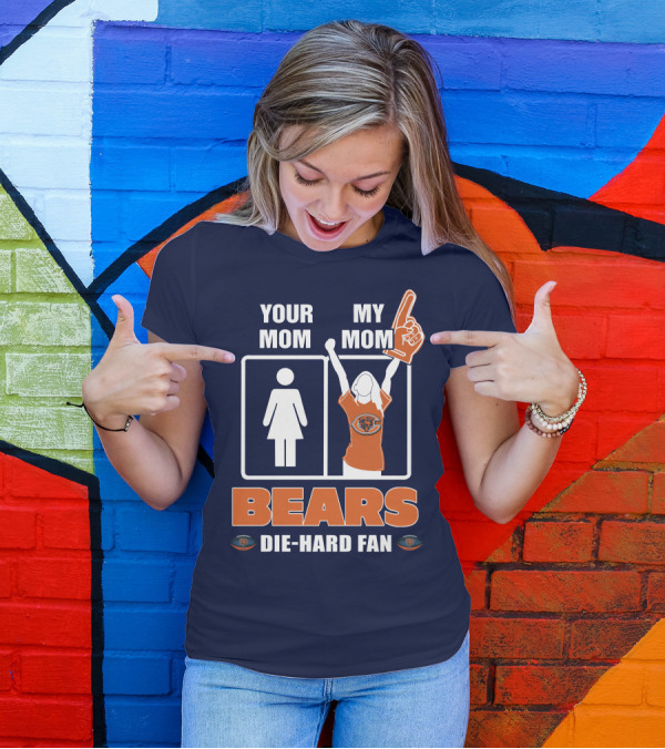 YOUR MOM MY MOM BEARS DIE-HARD FAN T-Shirt