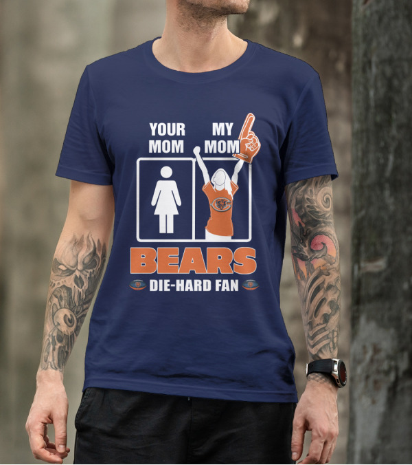YOUR MOM MY MOM BEARS DIE-HARD FAN T-Shirt