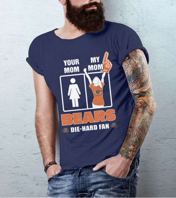 YOUR MOM MY MOM BEARS DIE-HARD FAN T-Shirt