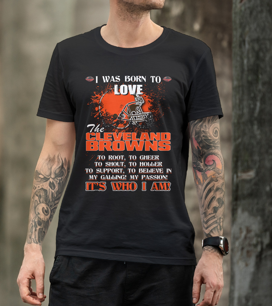 I Was Born To Love The Cleveland Browns It's Who I Am T-Shirt