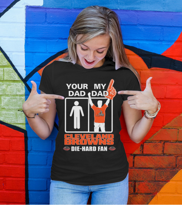 YOUR DAD MY DAD CLEVELAND BROWNS DIE-HARD FAN T-Shirt