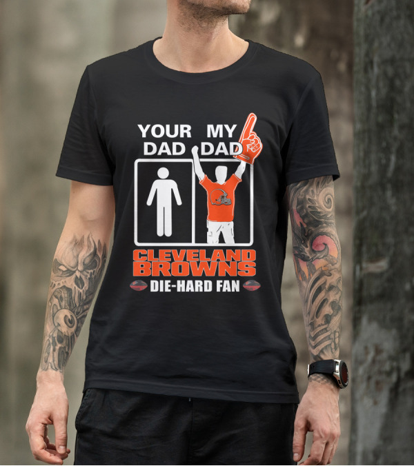 YOUR DAD MY DAD CLEVELAND BROWNS DIE-HARD FAN T-Shirt