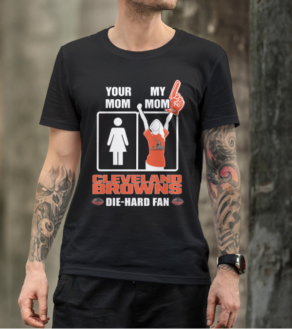 YOUR MOM MY MOM CLEVELAND BROWNS DIE-HARD FAN T-Shirt