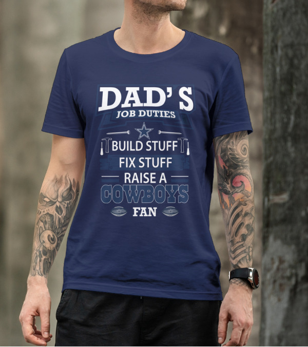 DAD'S JOB DUTIES BUILD STUFF FIX STUFF RAISE A COWBOYS FAN T-Shirt
