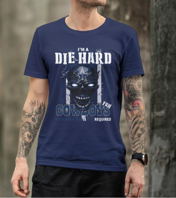 I'm A Die Hard Cowboys Fan Your Approval Is Not Required T-Shirt
